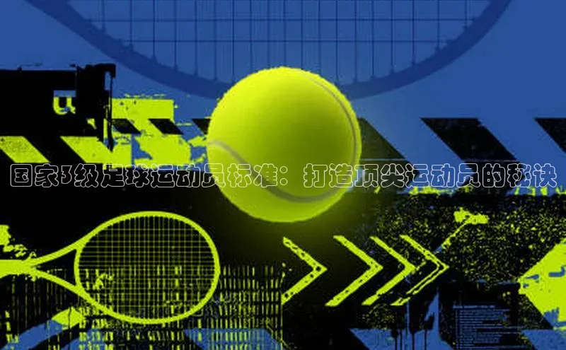 NG官网入口注册江铃新能源国家3级足球运动员标准：打造顶尖运动员的秘诀