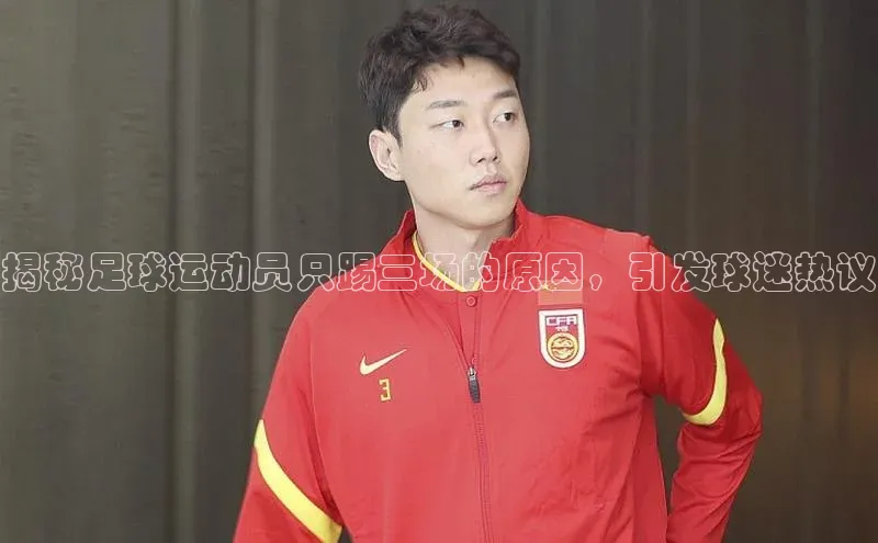 ng.28注册官网同程揭秘足球运动员只踢三场的原因，引发球迷热议