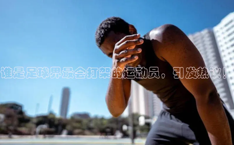 南宫NG娱乐官方版携程谁是足球界最会打架的运动员，引发热议！