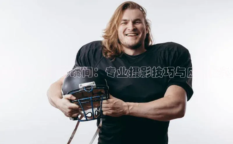 拍出比赛精彩瞬间：专业摄影技巧与应用探讨