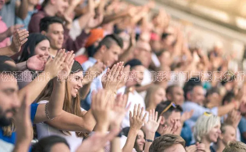 极速激情：最新运动快艇赛事精彩瞬间与深度分析