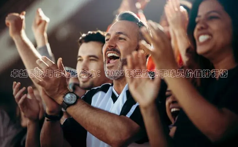卓越表现与市场影响力：2023年运动赛事球员价值排行榜