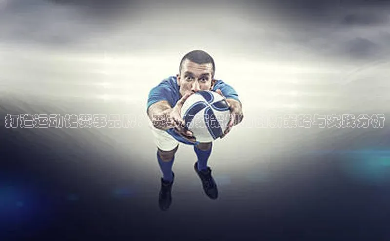 打造运动馆赛事品牌：赛事方案策划的创新策略与实践分析