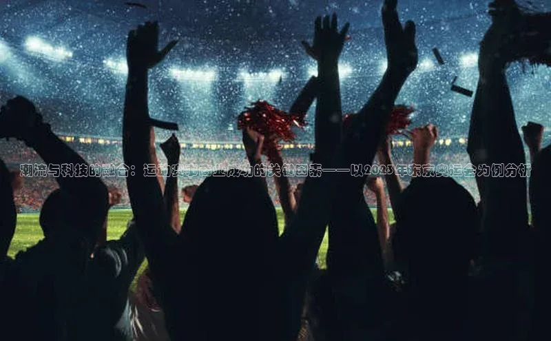 潮流与科技的融合：运动赛事商业成功的关键因素——以2023年东京奥运会为例分析
