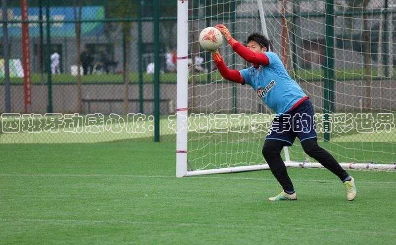 西班牙动感心脏：本地运动赛事的精彩世界