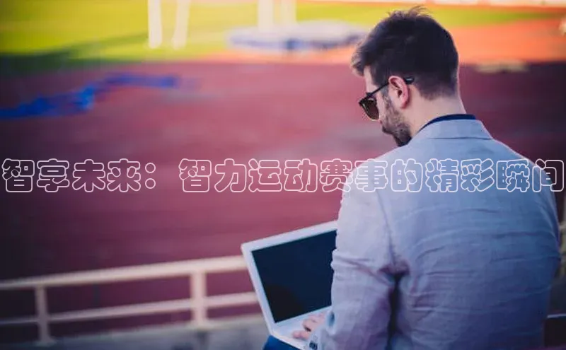 智享未来：智力运动赛事的精彩瞬间