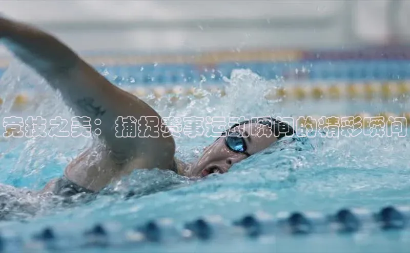 竞技之美：捕捉赛事运动瞬间的精彩瞬间