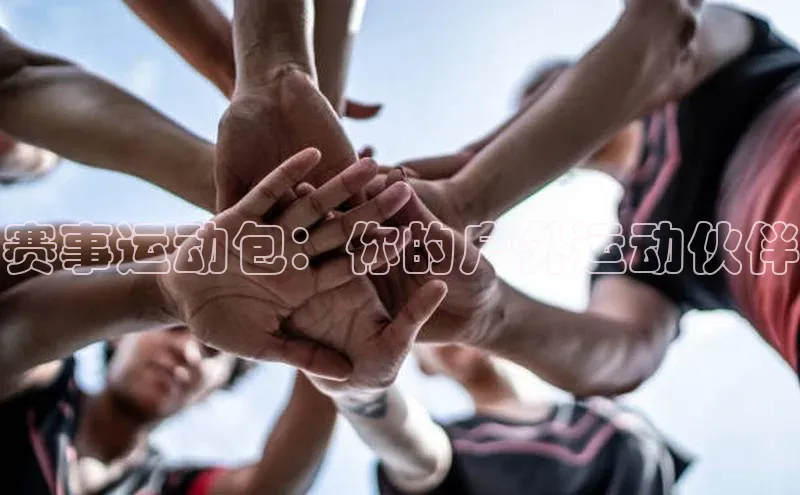 赛事运动包：你的户外运动伙伴