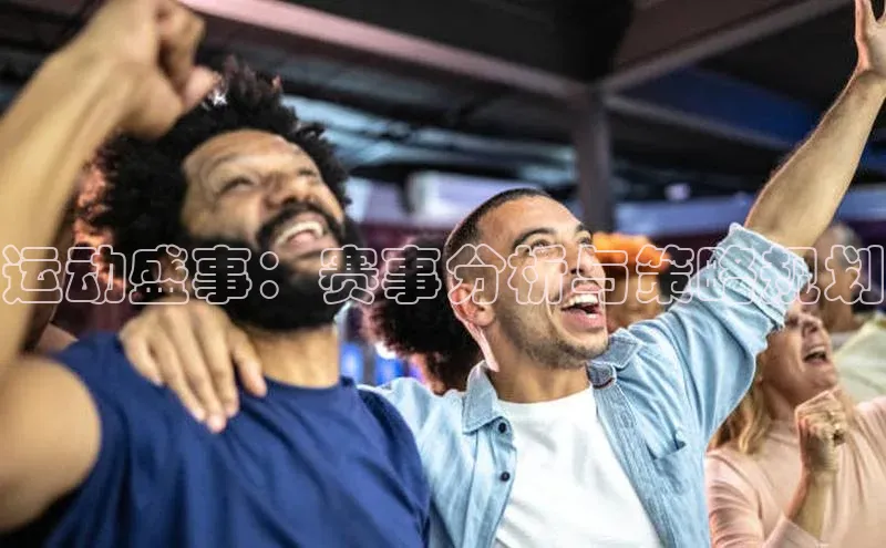 运动盛事：赛事分析与策略规划