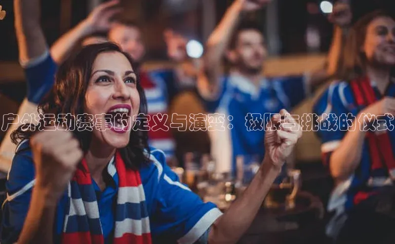 户外运动赛事的定义与演变：极限与挑战的仪式