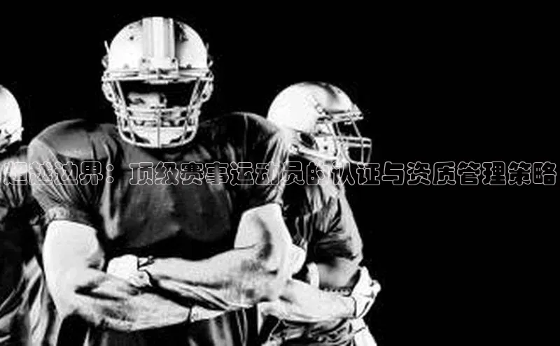 超越边界：顶级赛事运动员的认证与资质管理策略