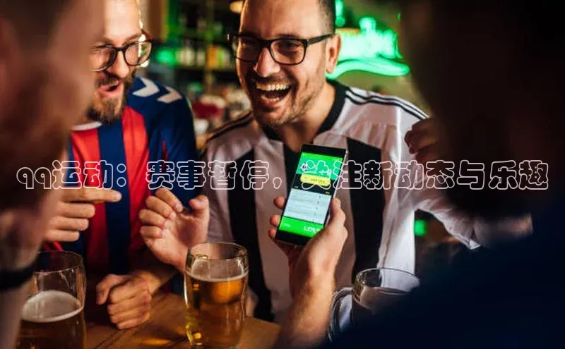 qq运动：赛事暂停，关注新动态与乐趣