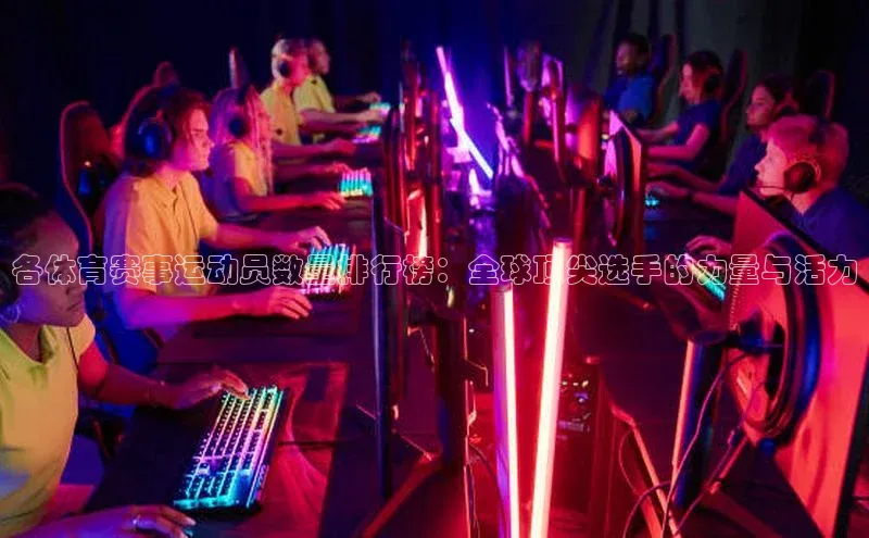 各体育赛事运动员数量排行榜：全球顶尖选手的力量与活力