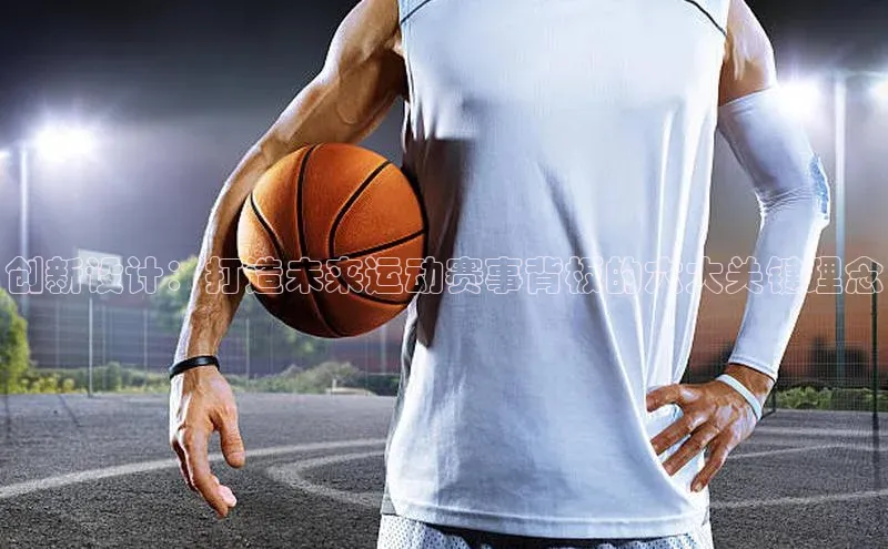 创新设计：打造未来运动赛事背板的六大关键理念